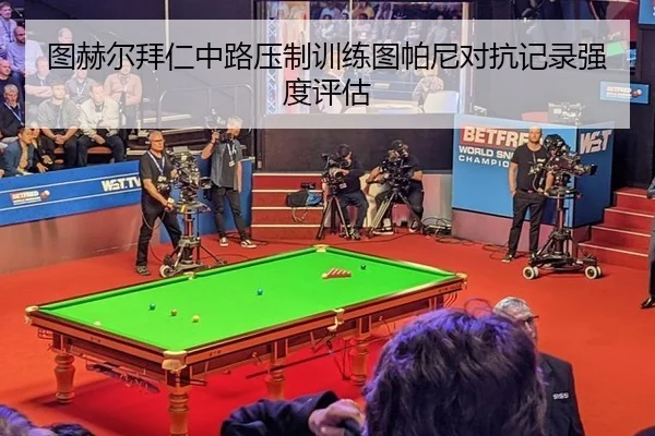 图赫尔拜仁中路压制训练图帕尼对抗记录强度评估